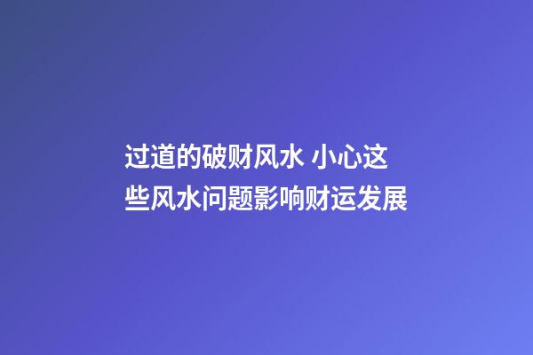 过道的破财风水 小心这些风水问题影响财运发展